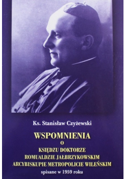 Wspomnienia o księdzu doktorze Romualdzie Jałbrzykowskim arcybiskupie metropolicie wileńskim spisane w 1959 roku.