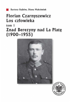 Florian Czarnyszewicz. Los człowieka. Tom 1. Znad Berezyny nad La Platę (1900-1955)