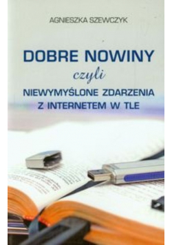 Dobre nowiny czyli niewymyślone zdarzenia z internetem w tle