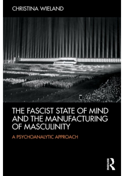 The Fascist State of Mind and the Manufacturing of Masculinity