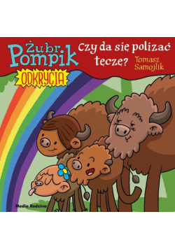 Czy można polizać tęczę? Żubr Pompik. Odkrycia