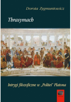 Thrasymach. Intrygi filozoficzne wPolitei Platona