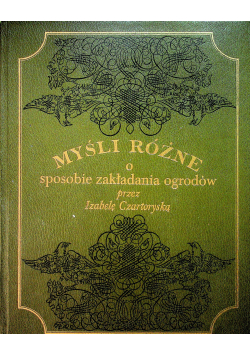 Myśli różne o sposobie zakładania ogrodów przez Izabelę Czartoryską Reprint z 1805 r