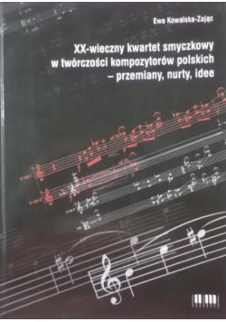 XX-wieczny kwartet smyczkowy w twórczości kompozytorów polskich - przemiany, nurty, idee