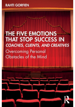 The Five Emotions That Stop Success in Coaches, Clients, and Creatives