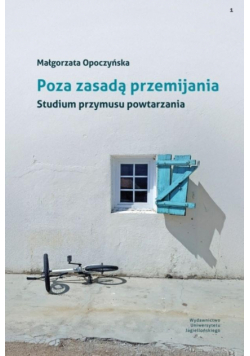 Poza zasadą przemijania. Studium przymusu powtarzania