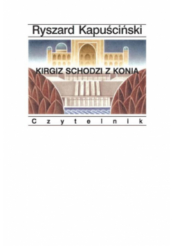 Kapuściński Ryszard - Kirgiz schodzi z konia
