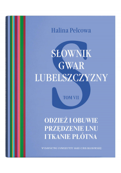 Słownik gwar Lubelszczyzny Tom 7 Odzież i obuwie Przędzenie lnu i tkanie płótna