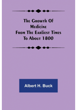 The growth of medicine from the earliest times to about 1800