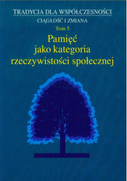 Pamięć jako kategoria rzeczywistości społecznej tom 5