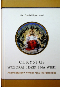 Jezus Chrystus wczoraj i dziś i na wieki