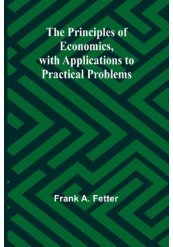 The Principles of Economics, with Applications to Practical Problems