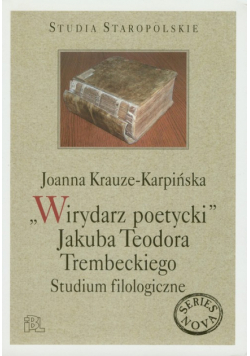 Krauze-Karpińska Joanna - Wirydarz poetycki Jakuba Teodora Trembeckiego