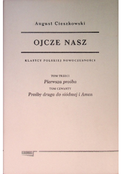 Ojcze nasz. Klasycy Polskiej Nowoczesności Tom III Pierwsza prośba Tom IV Prośby druga do siódmej i Amen