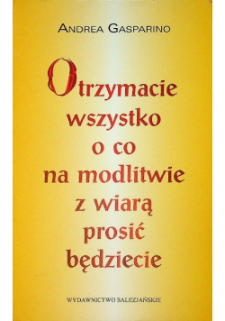 Otrzymacie wszystko o co na modlitwie z wiarą prosić będziecie