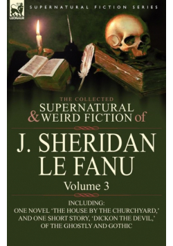 The Collected Supernatural and Weird Fiction of J. Sheridan Le Fanu