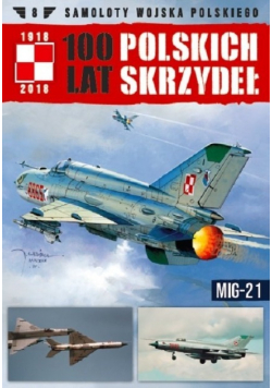 Samoloty wojska polskiego 100 lat polskich skrzydeł Tom 8 MIG 21