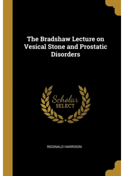 The Bradshaw Lecture on Vesical Stone and Prostatic Disorders