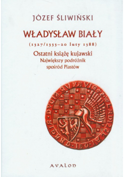 Władysław Biały 1327/1333-20 luty 1388 Ostatni książę kujawski