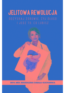 Jelitowa rewolucja. Odzyskaj zdrowie, żyj długo i jedz to, co lubisz