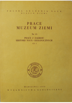 Prace Muzeum Ziemi Nr 15 Prace z zakresu historii nauk geologicznych Część I