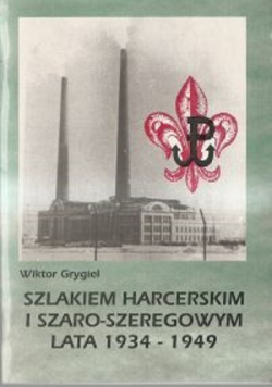 Szlakiem harcerskim i Szaro Szeregowym lata 1934 - 1949