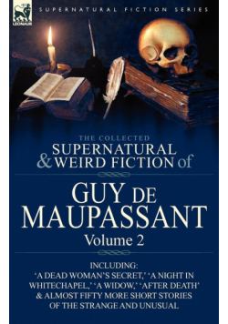 The Collected Supernatural and Weird Fiction of Guy de Maupassant
