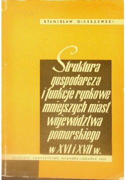 Struktura gospodarcza i funkcje rynkowe mniejszych miast województwa pomorskiego w XVI i XVII w