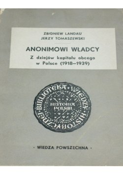 Anonimowi władcy Z dziejów kapitału obcego w Polsce 1918 - 1939
