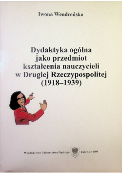 Dydaktyka ogólna jako przedmiot kształcenia nauczycieli w Drugiej Rzeczypospolitej (1918-1939)
