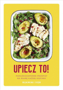 Upiecz to! Porażkoodporne przepisy na miarę każdej kuchni