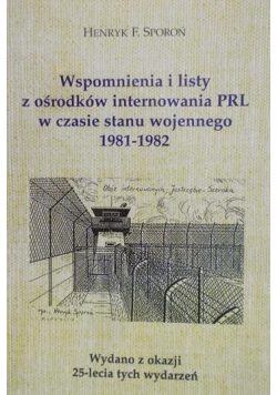Wspomnienia i listy z ośrodków internowania PRL w czasie stanu wojennego 1981 - 1982