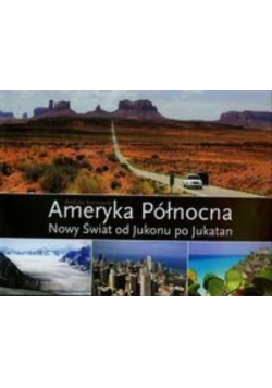 Ameryka Północna Nowy świat od Jukonu po Jukatan