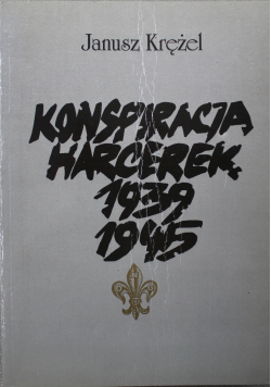 Szare Szeregi na terenie Południowo - Wschodniej Polski Tom I Konspiracja Harcerska 1939 - 1945