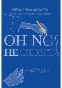 Oh No He Didn't! Brilliant Women and the Men Who Took Credit for Their Work