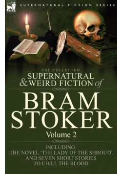 The Collected Supernatural and Weird Fiction of Bram Stoker