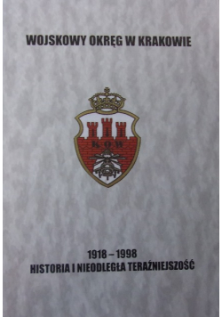 Wojskowy okręg w Krakowie 1918-1998. Historia i nieodległa teraźniejszość