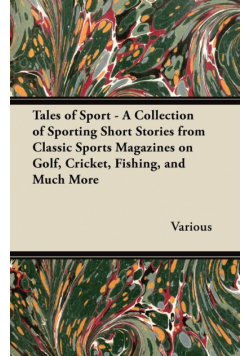 Tales of Sport - A Collection of Sporting Short Stories from Classic Sports Magazines on Golf, Cricket, Fishing, and Much More