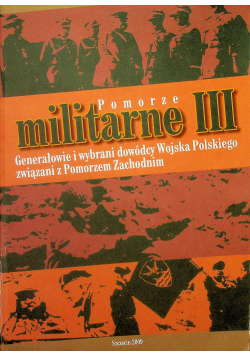 Pomorze militarne III Generałowie i wybrani dowódcy Wojska Polskiego związani z Pomorzem Zachodnim