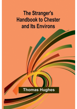 The Stranger's Handbook to Chester and Its Environs