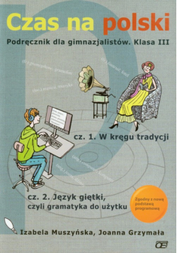 Czas na polski 3 Podręcznik Część 1 W kręgu tradycji Część 2 Język giętki czyli gramatyka do użytku