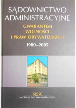 Sądownictwo administracyjne gwarantem wolności i praw obywatelskich 1980-2005