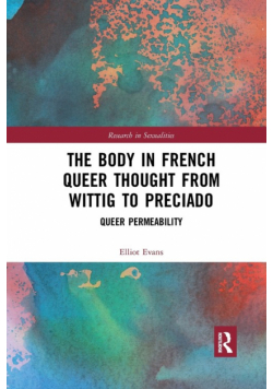 The Body in French Queer Thought from Wittig to Preciado