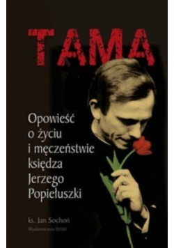 Tama Opowieść o życiu i męczeństwie księdza Jerzego Popiełuszki