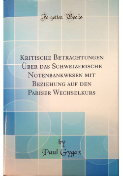 Kritische Betrachtungen uber das schweizerische notenbankwesen mit beziehung auf den pariser wechselkurs reprint z 1901 r