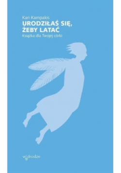 Urodziłaś się, żeby latać. Książka dla Twojej córki