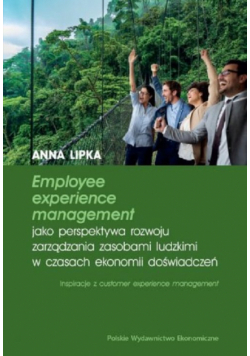 Employee experience management jako perspektywa rozwoju zarządzania zasobami ludzkimi w czasach ekonomii doświadczeń