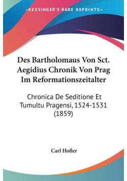 Des Bartholomaus Von Sct. Aegidius Chronik Von Prag Im Reformationszeitalter