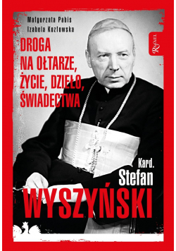 Kardynał Stefan Wyszyński Droga na ołtarze życie dzieło świadectwa