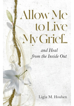 Allow Me to Live My Grief...and Heal from the Inside Out